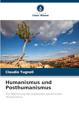 Humanismus und Posthumanismus: Die Überholung des klassischen platonischen Humanismus