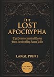 The Lost Apocrypha: The Deuterocanonical Books From the 1611 King James Bible - Large Print Edition (Illustrated)