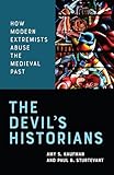 The Devil's Historians: How Modern Extremists Abuse the Medieval Past