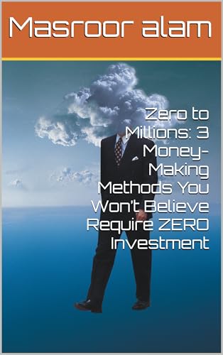 Zero to Millions: 3 Money-Making Methods You Won’t Believe Require ZERO Investment