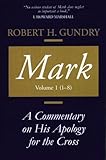 Mark: A Commentary on His Apology for the Cross, Chapters 1 - 8