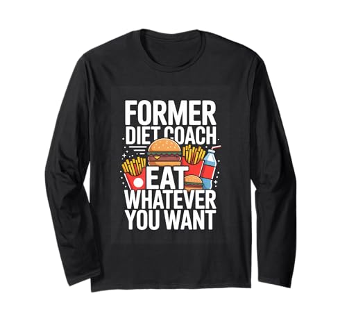 Former Diet Coach Eat Whatever You Want Joke Long Sleeve T-Shirt