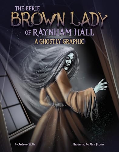 The Eerie Brown Lady of Raynham Hall: A Ghostly Graphic (Ghostly Graphics)