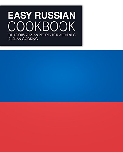 Easy Russian Cookbook: Delicious Russian Recipes for Authentic Russian Cooking