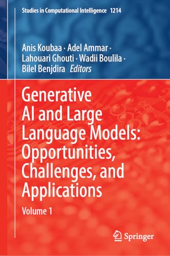 Generative AI and Large Language Models: Opportunities, Challenges, and Applications: Volume 1 (Studies in Computational Intelligence, 1214)