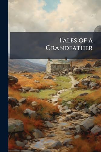 Tales of a Grandfather: With Stories Taken From Scottish History