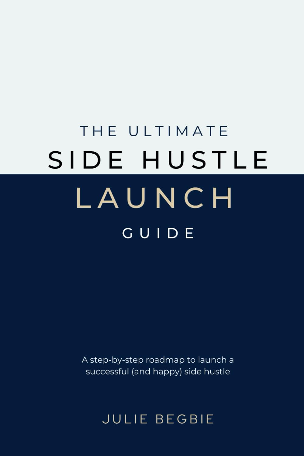 The Ultimate Side Hustle Launch Guide: From Dreaming to Doing - A Step-By-Step Guide to Starting a Successful Side Hustle UK Edition