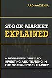 Stock Market Explained: A Beginner's Guide to Investing and Trading in the Modern Stock Market