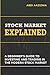 Stock Market Explained: A Beginner's Guide to Investing and Trading in the Modern Stock Market