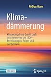 Klimadämmerung: Klimawandel und Gesellschaft in Mitteleuropa seit 1800 – Entwicklungen, Folgen und Perspektiven