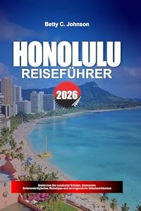 HONOLULU REISEFÜHRER 2026: Entdecken Sie versteckte Schätze, historische Sehenswürdigkeiten, Reisetipps und unvergessliche Urlaubserlebnisse