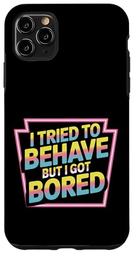 I Tried To Behave But I Got Bored OGlM[ |- X}zP[X iPhone 11 Pro Max p