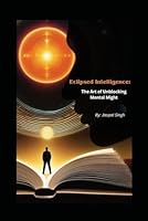 Eclipsed Intelligence: The Art of Unlocking Mental Might B0CQB5HSPW Book Cover
