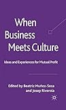 When Business Meets Culture: Ideas and Experiences for Mutual Profit