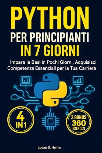  Python per Principianti in 7 Giorni: Il Tuo Percorso Veloce per Dominare la Programmazione: Guida Step by Step: Impara le Basi in Pochi Giorni, Acquisisci Competenze Essenziali per la Tua Carriera