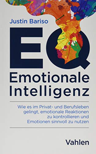 EQ - Emotionale Intelligenz: Wie es im Privat- und Berufsleben gelingt, emotionale Reaktionen zu kon EQ - Emotionale Intelligenz: Wie es im Privat- und Berufsleben gelingt, emotionale Reaktionen zu kon