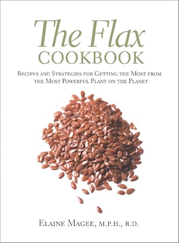 The Flax Cookbook: Recipes and Strategies for Getting the Most from the Most Powerful Plant on the Planet