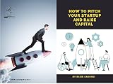 HOW TO PITCH YOUR STARTUP AND RAISE CAPITAL (English Edition)
