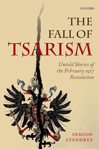 The Fall of Tsarism: Untold Stories of the February 1917 Revolution