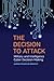 The Decision to Attack: Military and Intelligence Cyber Decision-Making (Studies in Security and International Affairs)