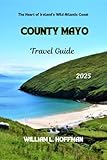 County Mayo Travel Guide 2025: The Heart of Ireland’s Wild Atlantic Coast (Journey to Hidden Gems in Comfort Book 29)