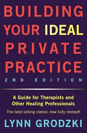 Building Your Ideal Private Practice: A Guide for Therapists and Other Healing Professionals