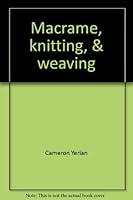 Macrame, knitting, & weaving 0516013025 Book Cover