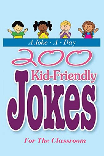 A Joke - A - Day : 200 Kid-Friendly Jokes For The Classroom: Jokes for Kids: The Best Jokes, Riddles, Tongue Twisters, Knock-Knock jokes, Especially Great For Very Young Kids