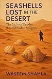 Seashells Lost in the Desert: The Syrians Exodus through Sudan to Egypt