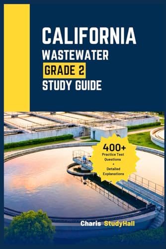 California Wastewater Grade 2 Exam Study Guide: Your Unofficial Prep for the SWRCB Treatment Plant Operator with Essential Math Formulas, 400+ Practice Questions and Answers Explanations