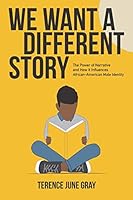 We Want a Different Story : The Power of Narrative and How It Influences African American Male Identity 1796787876 Book Cover