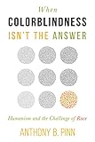 When Colorblindness Isn't the Answer: Humanism and the Challenge of Race (Humanism in Practice)