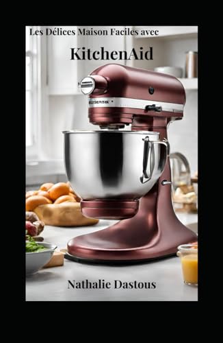 Les Délices Maison Faciles avec KitchenAid