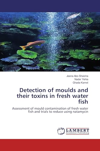 Detection of moulds and their toxins in fresh water fish: Assessment of mould contamination of fresh water fish and trials to reduce using natamycin