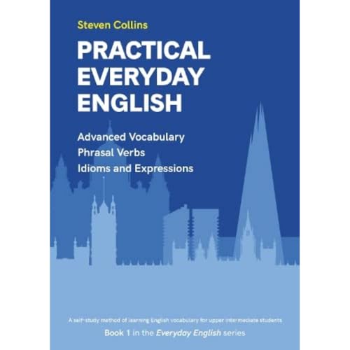Practical Everyday English: Advanced Vocabulary: Phrasal Verbs: Idioms:: 1 (Everyday English Series)