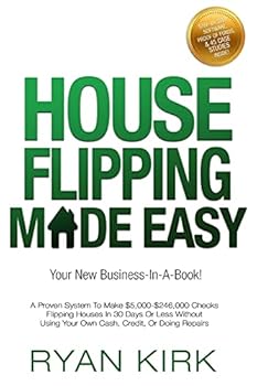 HOUSE FLIPPING MADE EASY: A Proven System To Make $5,000-$246,000 Checks Flipping Houses In 30 Days Or Less Without Using Your Own Cash, Credit, Or Doing Repairs