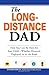 Produktbild The Long-Distance Dad: How You Can Be There for Your Child-Whether Divorced, Deployed, or On-the road.: Build and Maintain Strong Ties to Your Child - No Matter Where You are