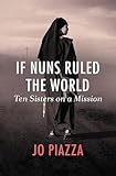 If Nuns Ruled the World: Ten Sisters on a Mission