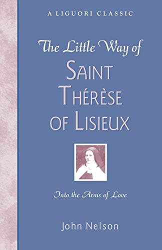 The Little Way of Saint Therese of Lisieux: Into the Arms of Love...