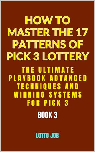 [Book 3] The Ultimate Playbook: Advanced Techniques and Winning Systems for Pick 3 (How to Master the 17 Patterns of Pick 3 Lottery: The Pick 3 Lotto Matrix: A 3-Part Guide to Winning Strategies)