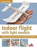  Indoor flight with light models: Propulsion systems, construction methods, flight practice (English Edition)