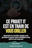  Ce projet IT est en train de vous griller: Reprendre le contrôle, décider sous pression et sauver votre crédibilité avant qu’il ne soit trop tard