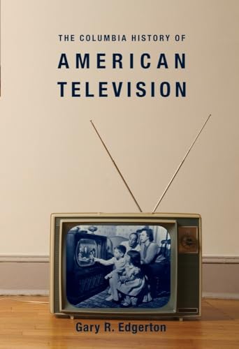 The Columbia History of American Television (Columbia Histories of Modern American Life)