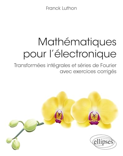 Mathématiques pour l’électronique: Transformées intégrales et séries de Fourier avec exercices corrigés (French Edition)