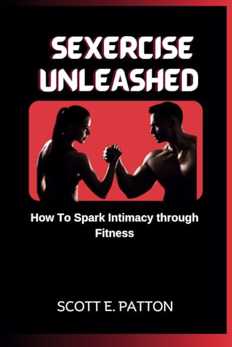 SEXERCISE UNLEASHED: How To Spark Intimacy through Fitness