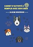 Carnet d'activité à remplir avec son chien: Album souvenir | Animaux de compagnie | Ecrivez votre histoire, vos plus beaux moments, vos photos | Conseils pour apprendre des tours