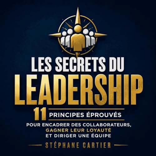 『Les secrets du leadership : 11 principes &eacute;prouv&eacute;s pour encadrer des collaborateurs, gagner leur loyaut&eacute;