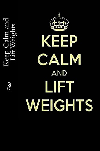 Keep Calm and Lift Weights: Gym Journal (English