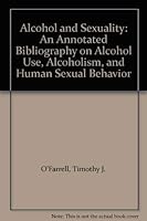 Alcohol and Sexuality: An Annotated Bibliography on Alcohol Use, Alcoholism, and Human Sexual Behavior 0897740408 Book Cover