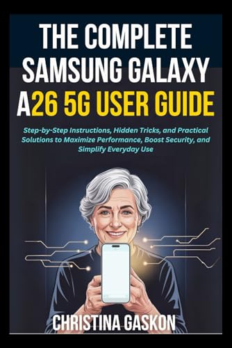 The Complete Samsung Galaxy A26 5G User Guide: Step-by-Step Instructions, Hidden Tricks, and Practical Solutions to Maximize Performance, Boost ... Use (Simplified Tech Guides For Seniors) image 2